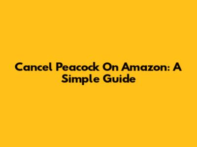 Cancel Peacock On Amazon: A Simple Guide