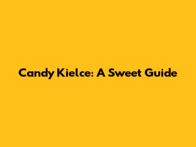 Candy Kielce: A Sweet Guide