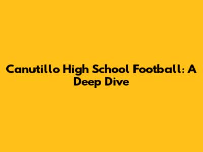 Canutillo High School Football: A Deep Dive