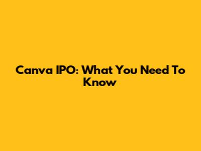Canva IPO: What You Need To Know