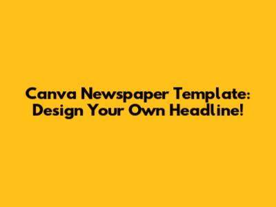 Canva Newspaper Template: Design Your Own Headline!