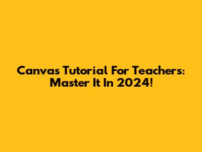 Canvas Tutorial For Teachers: Master It In 2024!