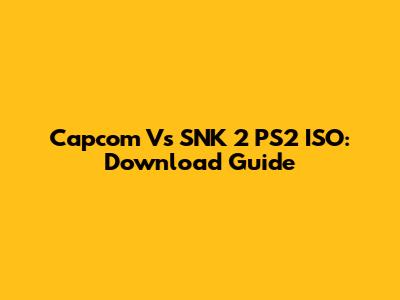Capcom Vs SNK 2 PS2 ISO: Download Guide