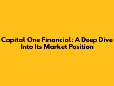 Capital One Financial: A Deep Dive Into Its Market Position