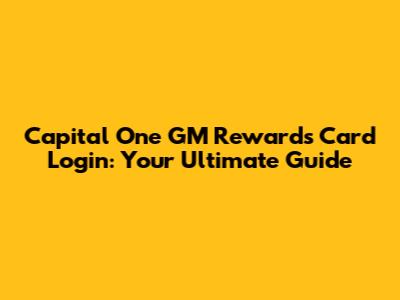 Capital One GM Rewards Card Login: Your Ultimate Guide