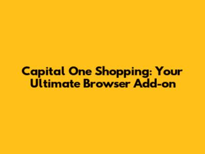 Capital One Shopping: Your Ultimate Browser Add-on