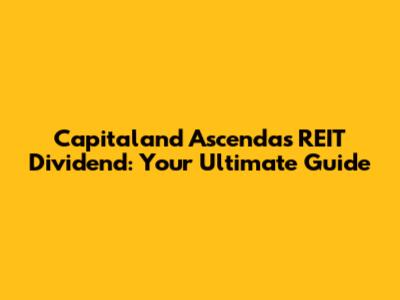 Capitaland Ascendas REIT Dividend: Your Ultimate Guide