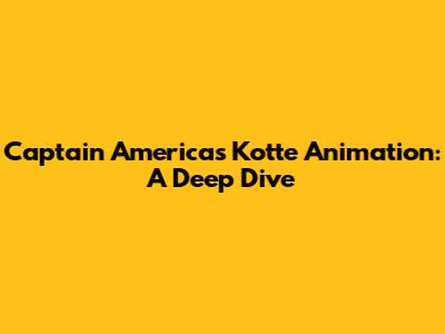 Captain America's Kotte Animation: A Deep Dive