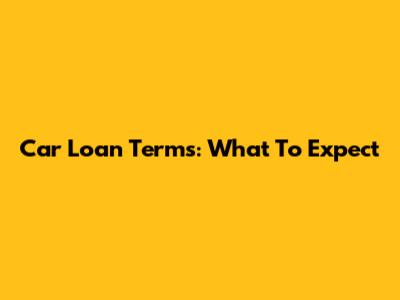 Car Loan Terms: What To Expect