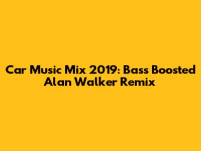 Car Music Mix 2019: Bass Boosted Alan Walker Remix