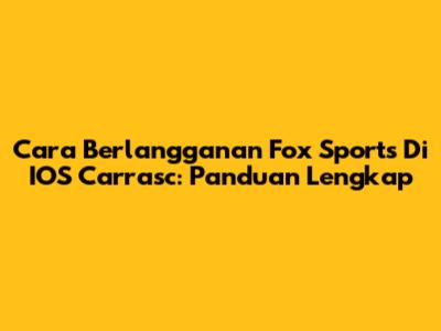 Cara Berlangganan Fox Sports Di IOS Carrasc: Panduan Lengkap