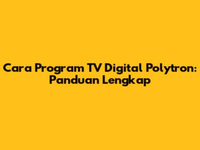 Cara Program TV Digital Polytron: Panduan Lengkap