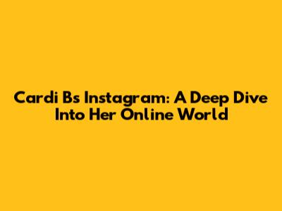 Cardi B's Instagram: A Deep Dive Into Her Online World