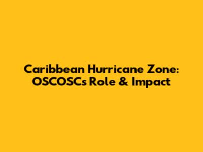 Caribbean Hurricane Zone: OSCOSC's Role & Impact