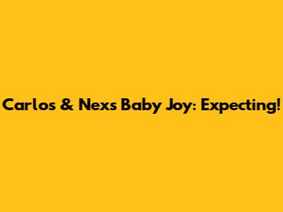 Carlos & Nex's Baby Joy: Expecting!