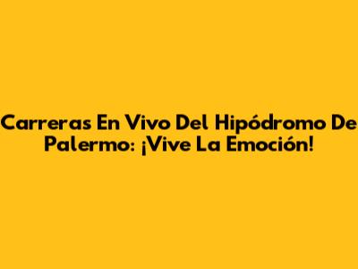 Carreras En Vivo Del Hipódromo De Palermo: ¡Vive La Emoción!