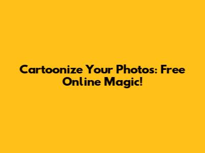 Cartoonize Your Photos: Free Online Magic!
