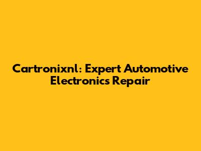 Cartronixnl: Expert Automotive Electronics Repair