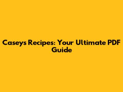 Casey's Recipes: Your Ultimate PDF Guide