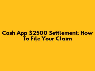Cash App $2500 Settlement: How To File Your Claim