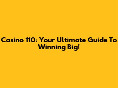 Casino 110: Your Ultimate Guide To Winning Big!
