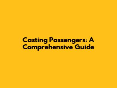 Casting Passengers: A Comprehensive Guide