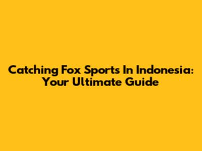 Catching Fox Sports In Indonesia: Your Ultimate Guide