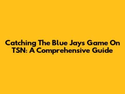 Catching The Blue Jays Game On TSN: A Comprehensive Guide