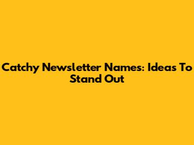 Catchy Newsletter Names: Ideas To Stand Out