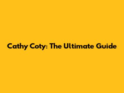Cathy Coty: The Ultimate Guide
