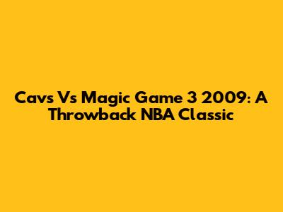 Cavs Vs Magic Game 3 2009: A Throwback NBA Classic