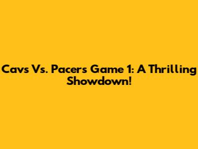 Cavs Vs. Pacers Game 1: A Thrilling Showdown!
