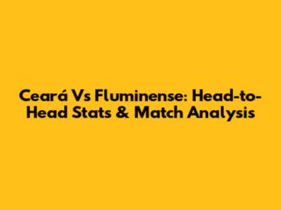 Ceará Vs Fluminense: Head-to-Head Stats & Match Analysis