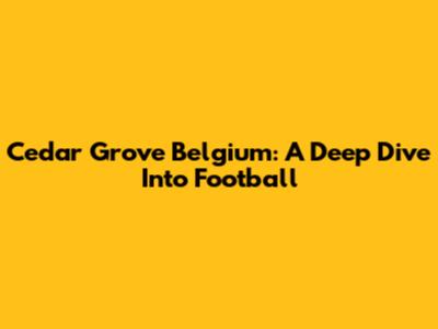 Cedar Grove Belgium: A Deep Dive Into Football