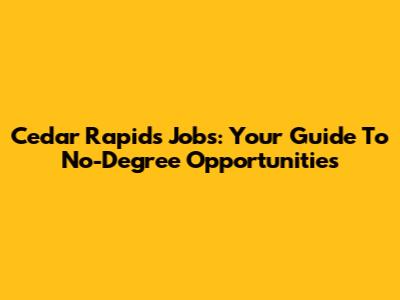 Cedar Rapids Jobs: Your Guide To No-Degree Opportunities