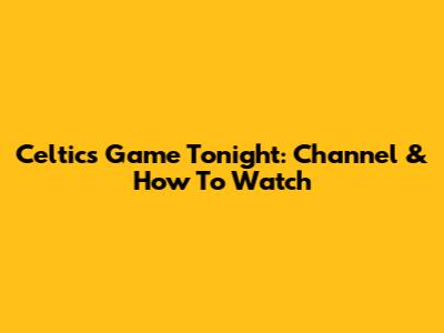 Celtics Game Tonight: Channel & How To Watch