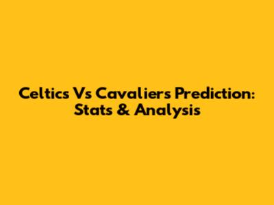 Celtics Vs Cavaliers Prediction: Stats & Analysis