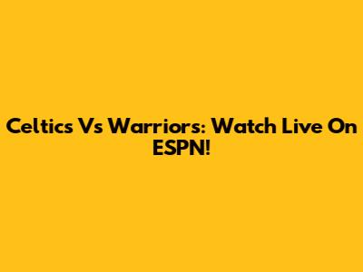 Celtics Vs Warriors: Watch Live On ESPN!