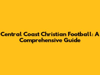 Central Coast Christian Football: A Comprehensive Guide