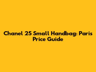 Chanel 25 Small Handbag: Paris Price Guide