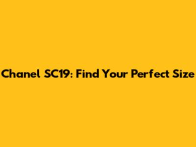 Chanel SC19: Find Your Perfect Size