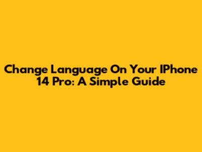 Change Language On Your IPhone 14 Pro: A Simple Guide
