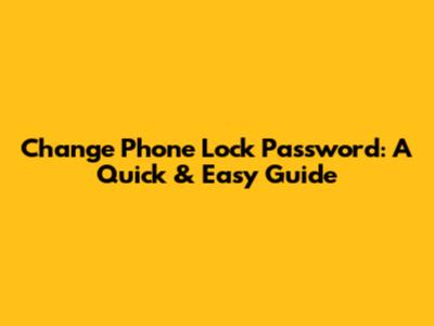 Change Phone Lock Password: A Quick & Easy Guide