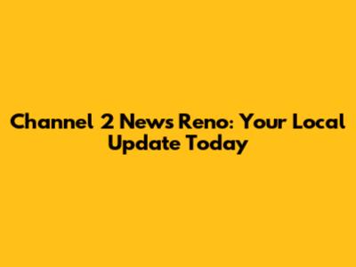 Channel 2 News Reno: Your Local Update Today