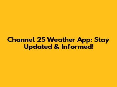 Channel 25 Weather App: Stay Updated & Informed!