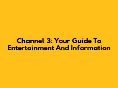 Channel 3: Your Guide To Entertainment And Information
