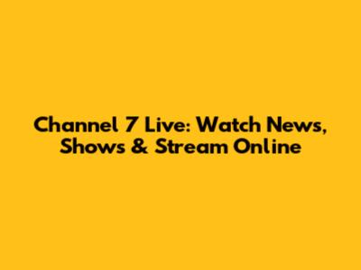 Channel 7 Live: Watch News, Shows & Stream Online