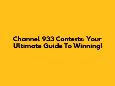 Channel 933 Contests: Your Ultimate Guide To Winning!