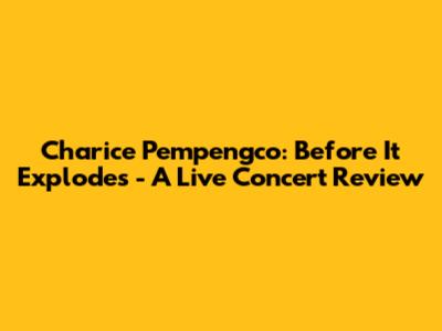 Charice Pempengco: Before It Explodes - A Live Concert Review