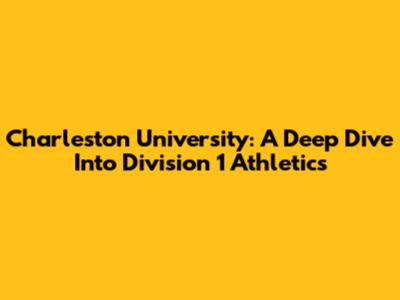 Charleston University: A Deep Dive Into Division 1 Athletics